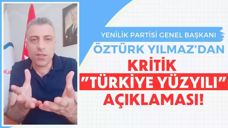 ÖZTÜRK YILMAZ’DAN KRİTİK TÜRKİYE YÜZYILI AÇIKLAMASI!