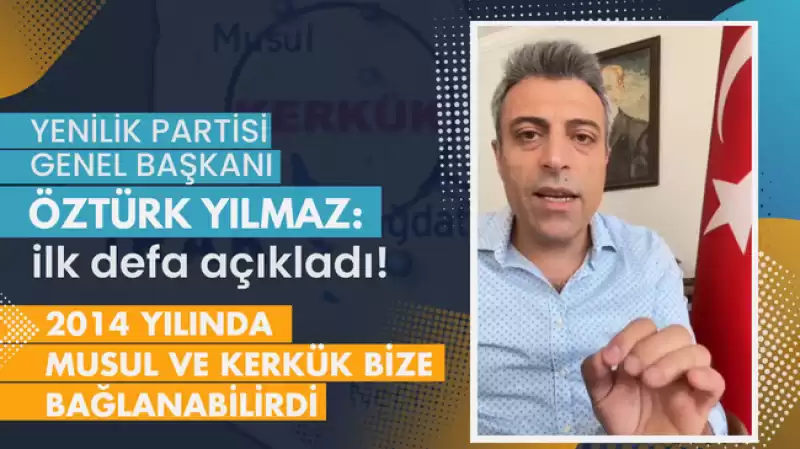Öztürk Yılmaz Ilk Defa Açıkladı! 2014 Yılında Musul Ve Kerkük Bize Bağlanabilirdi