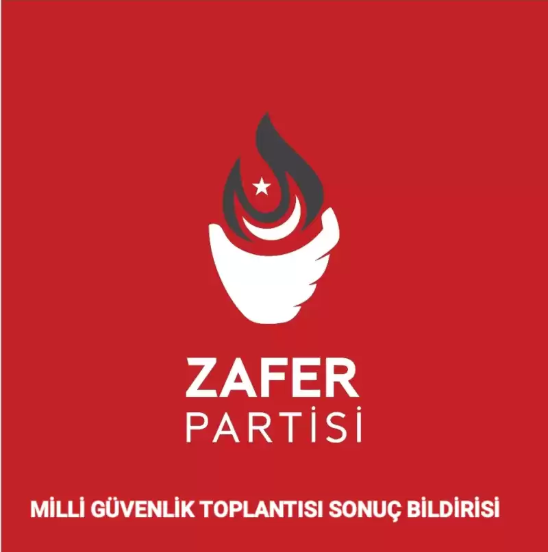 ZAFER PARTİSİ MİLLİ GÜVENLİK TOPLANTISI SONUÇ BİLDİRİSİ